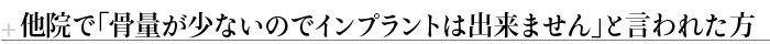 他院で「骨量が少ないのでインプラントは出来ません」と言われた方